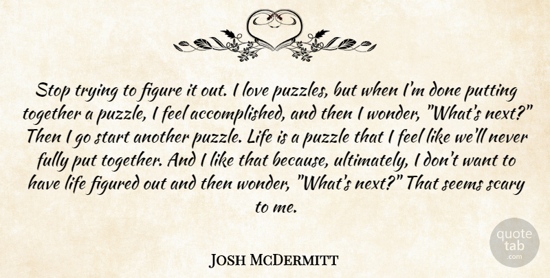 Josh McDermitt Quote About Scary, Trying, Together: Stop Trying To Figure It...