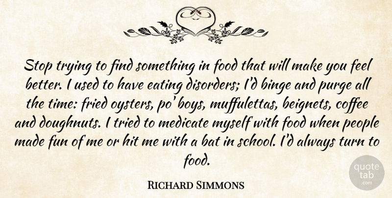 Richard Simmons Quote About Fun, Coffee, School: Stop Trying To Find Something...
