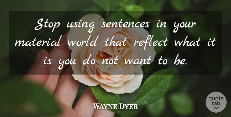 Wayne Dyer Quote About Want, World, Sentences: Stop Using Sentences In Your...