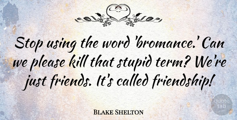 Blake Shelton Quote About Friendship, Please, Stop, Stupid, Using: Stop Using The Word Bromance...
