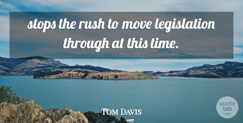 Tom Davis Quote About Move, Rush, Stops: Stops The Rush To Move...