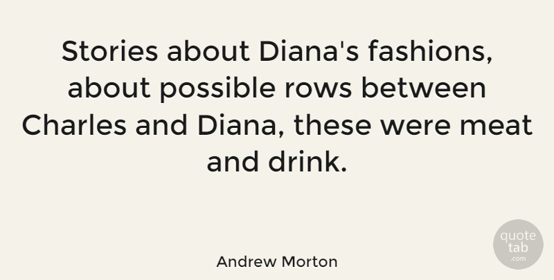 Andrew Morton Quote About Charles, Rows, Stories: Stories About Dianas Fashions About...