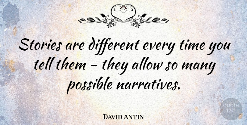 David Antin Quote About Narrative, Different, Stories: Stories Are Different Every Time...