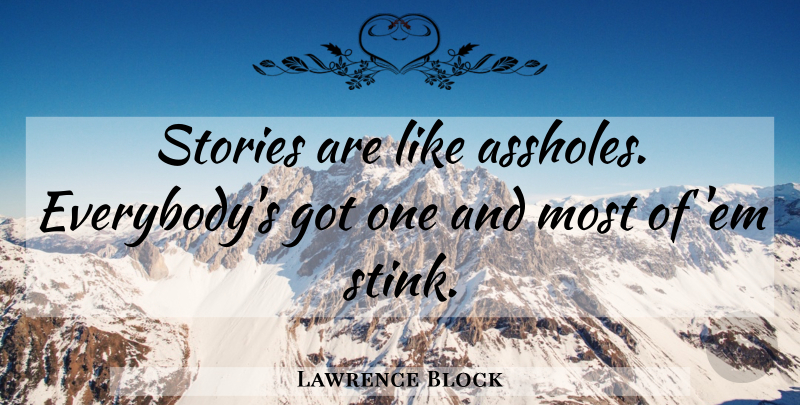 Lawrence Block Quote About Stories, Ems, Stink: Stories Are Like Assholes Everybodys...