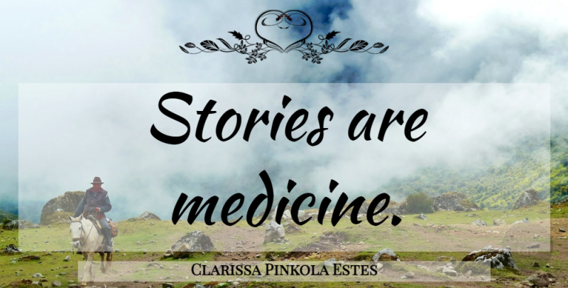 Clarissa Pinkola Estes Quote About Medicine, Stories: Stories Are Medicine...