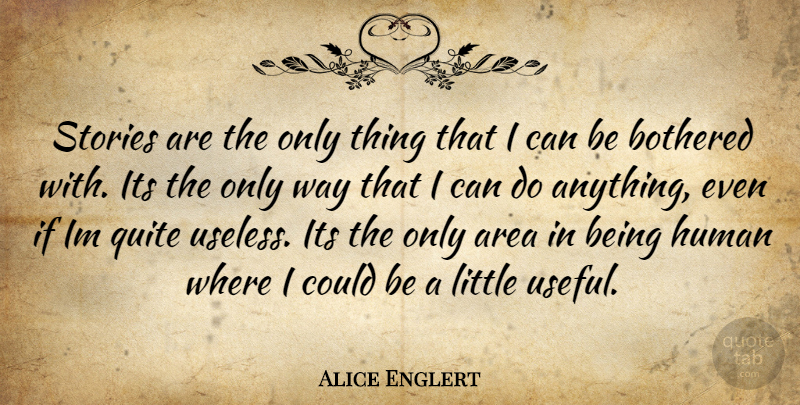 Alice Englert Quote About Useless, Littles, Way: Stories Are The Only Thing...