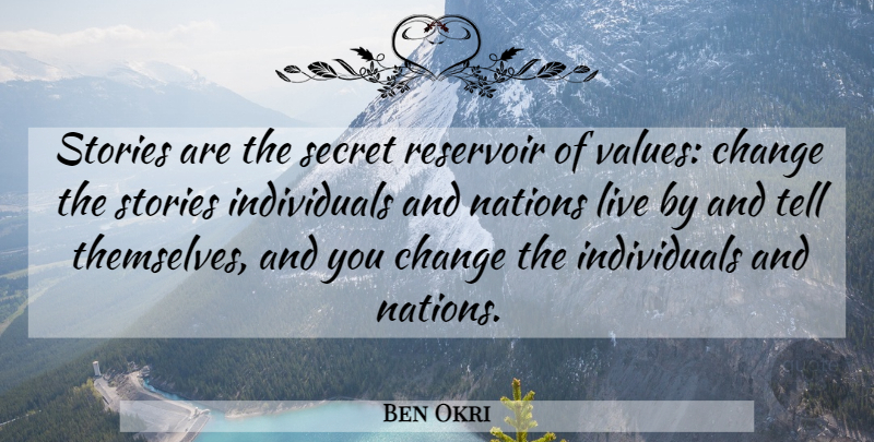 Ben Okri Quote About Secret, Stories, Individual: Stories Are The Secret Reservoir...