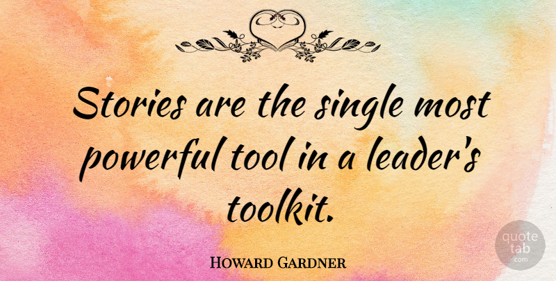 Howard Gardner Quote About Leadership, Powerful, Tools: Stories Are The Single Most...