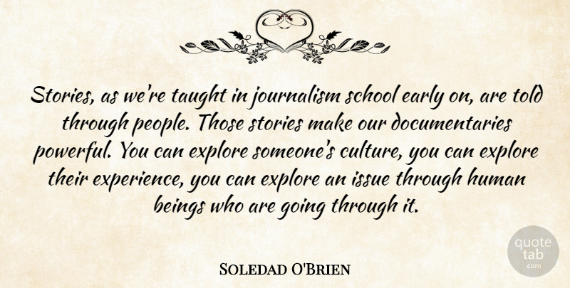 Soledad O'Brien Quote About Beings, Early, Experience, Explore, Human: Stories As Were Taught In...