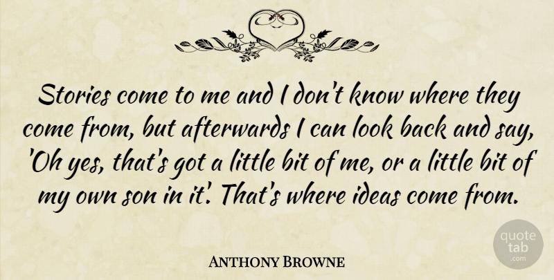 Anthony Browne Quote About Afterwards, Bit, Stories: Stories Come To Me And...