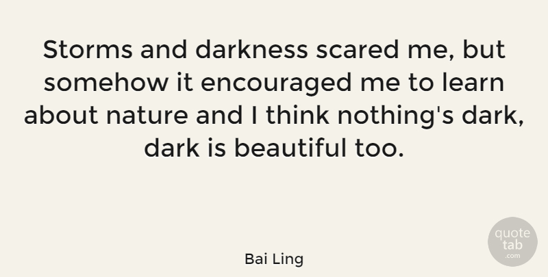 Bai Ling Quote About Beautiful, Dark, Thinking: Storms And Darkness Scared Me...
