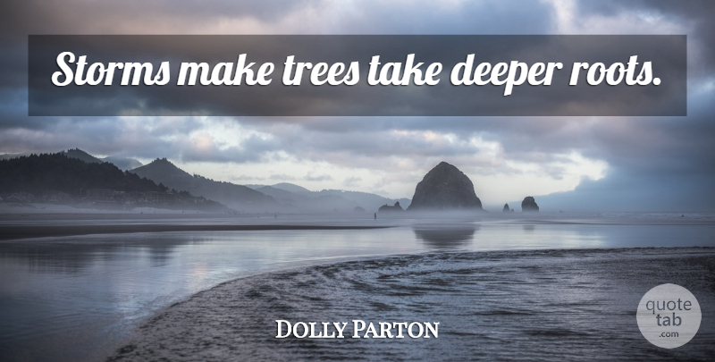 Dolly Parton Quote About Life, Strength, Being Strong: Storms Make Trees Take Deeper...