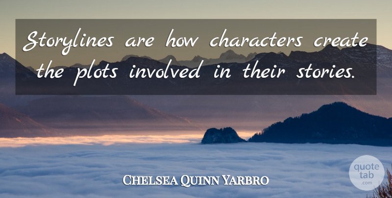 Chelsea Quinn Yarbro Quote About Character, Stories, Plot: Storylines Are How Characters Create...