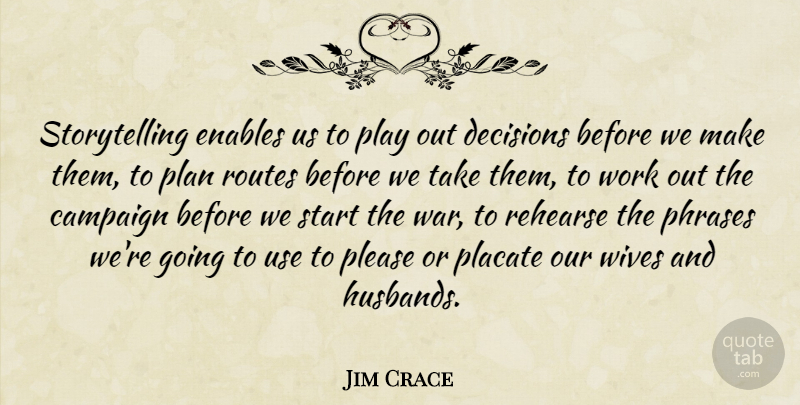 Jim Crace Quote About Campaign, Decisions, Enables, Plan, Please: Storytelling Enables Us To Play...