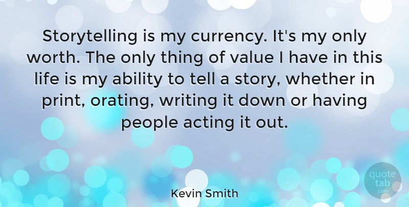 Kevin Smith Quote About Writing, People, Acting: Storytelling Is My Currency Its...