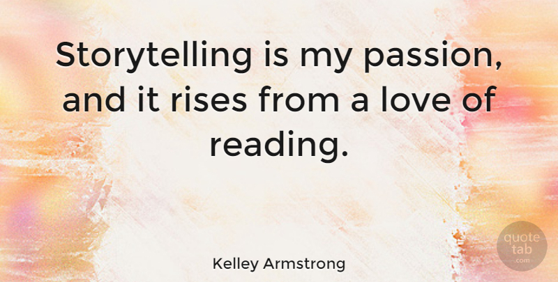 Kelley Armstrong Quote About Reading, Passion, Storytelling: Storytelling Is My Passion And...