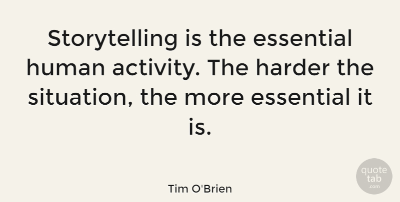 Tim O'Brien Quote About Essentials, Storytelling, Situation: Storytelling Is The Essential Human...