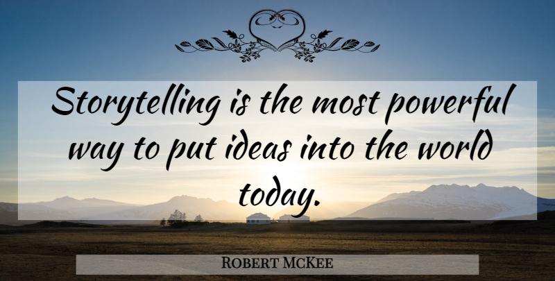 Robert McKee Quote About Leadership, Powerful, Ideas: Storytelling Is The Most Powerful...