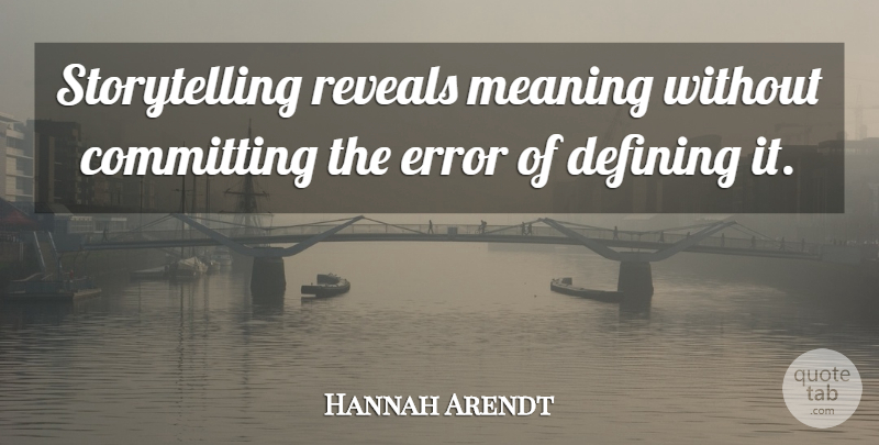 Hannah Arendt Quote About Inspirational, Life, Inspiring: Storytelling Reveals Meaning Without Committing...