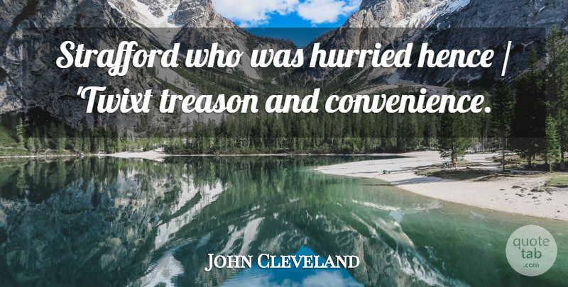 John Cleveland Quote About Hence, Treason: Strafford Who Was Hurried Hence...