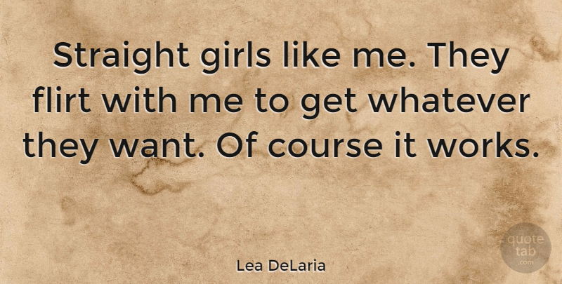 Lea DeLaria Quote About Girl, Flirting, Want: Straight Girls Like Me They...