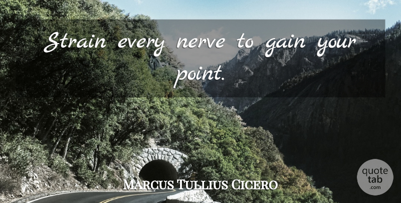 Marcus Tullius Cicero Quote About Gains, Nerves, Strain: Strain Every Nerve To Gain...