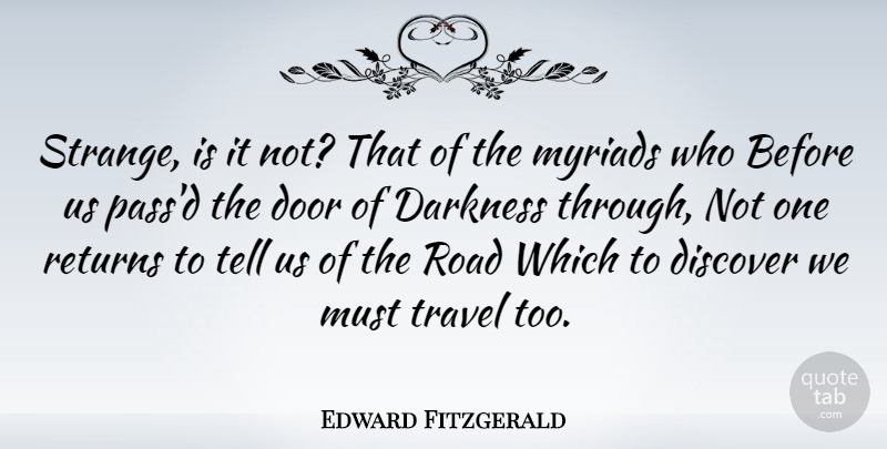 Edward Fitzgerald Quote About Discover, Returns, Road, Travel: Strange Is It Not That...