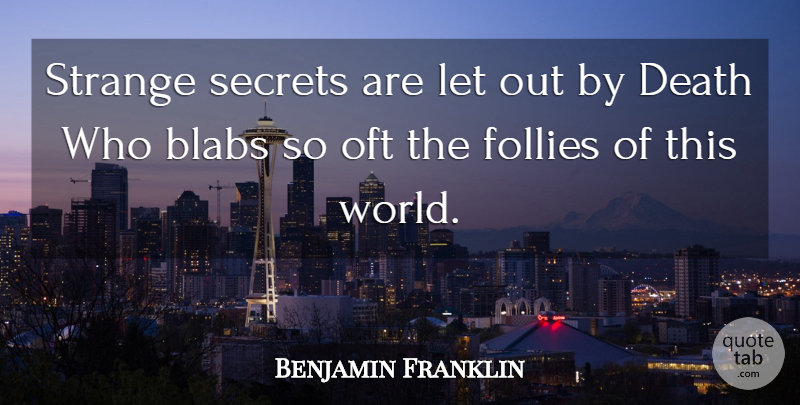 Benjamin Franklin Quote About Death, Secret, World: Strange Secrets Are Let Out...