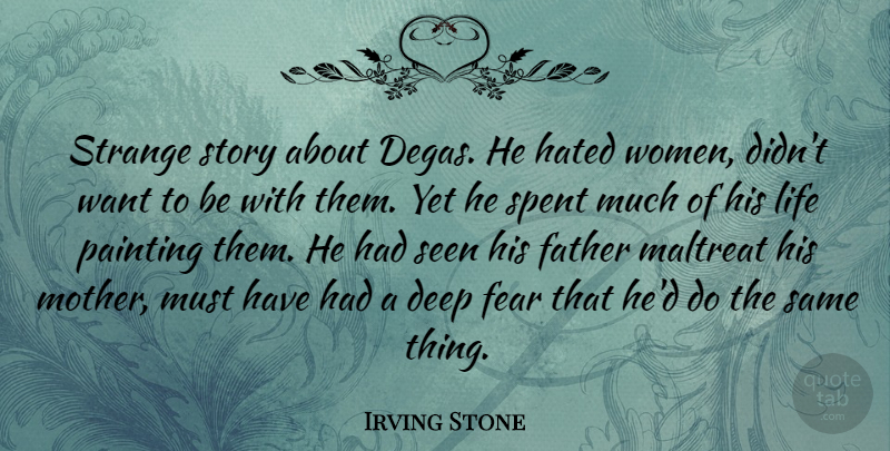 Irving Stone Quote About Deep, Father, Fear, Hated, Life: Strange Story About Degas He...