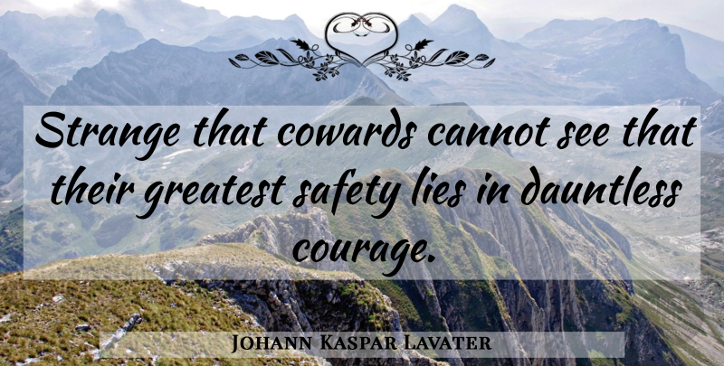 Johann Kaspar Lavater Quote About Lying, Safety, Coward: Strange That Cowards Cannot See...