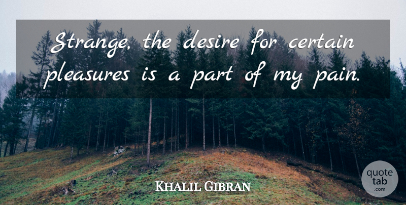 Khalil Gibran Quote About Spiritual, Pain, Desire: Strange The Desire For Certain...