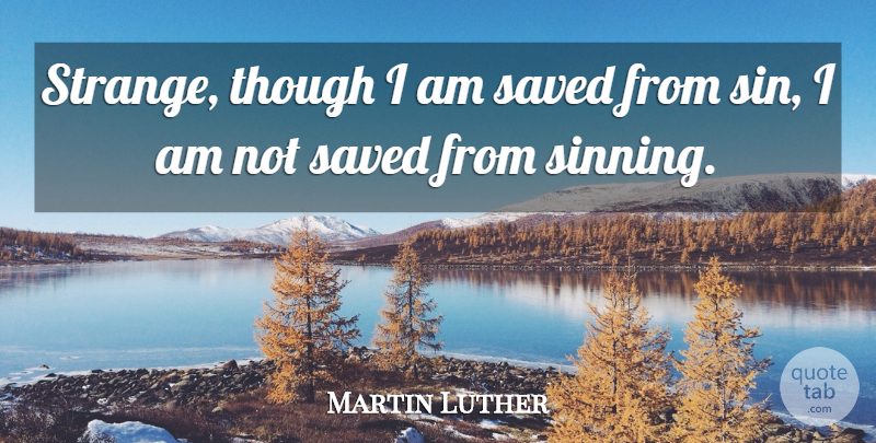 Martin Luther Quote About Strange, Sin, Saved: Strange Though I Am Saved...