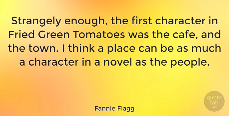 Fannie Flagg Quote About Character, Thinking, People: Strangely Enough The First Character...
