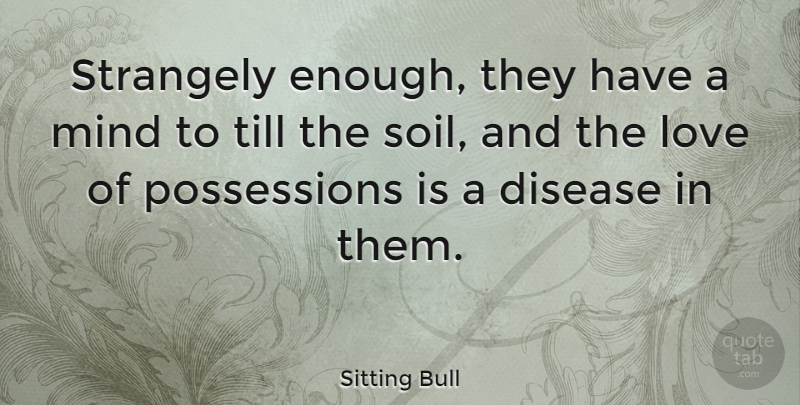 Sitting Bull Quote About Mind, Disease, Soil: Strangely Enough They Have A...