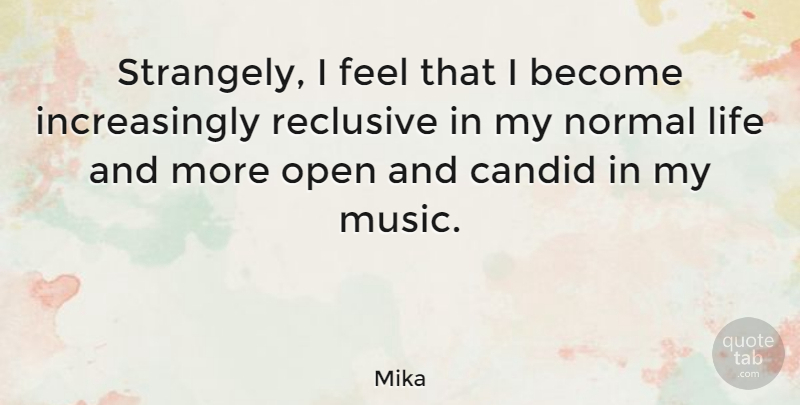 Mika Quote About Normal, Candid, Normal Life: Strangely I Feel That I...
