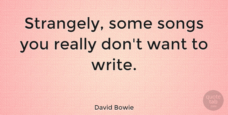 David Bowie Quote About Song, Writing, Reality: Strangely Some Songs You Really...