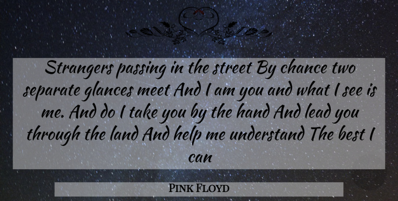 Pink Floyd Quote About Best, Chance, Hand, Help, Land: Strangers Passing In The Street...