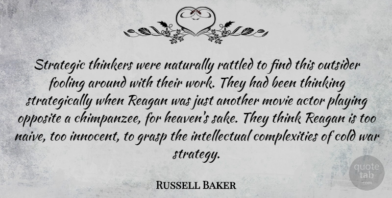 Russell Baker Quote About War, Thinking, Opposites: Strategic Thinkers Were Naturally Rattled...