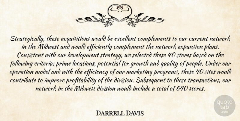 Darrell Davis Quote About Based, Complement, Consistent, Contribute, Current: Strategically These Acquisitions Would Be...