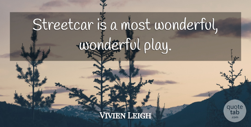 Vivien Leigh Quote About Play, Wonderful: Streetcar Is A Most Wonderful...