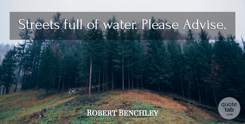 Robert Benchley Quote About Funny, Humor, Water: Streets Full Of Water Please...