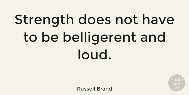 Russell Brand Quote About Doe, Loud: Strength Does Not Have To...