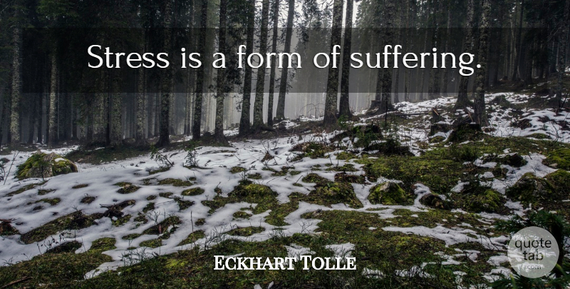 Eckhart Tolle Quote About Stress, Suffering, Form: Stress Is A Form Of...