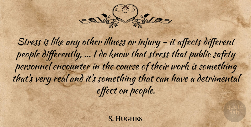 S. Hughes Quote About Affects, Course, Effect, Encounter, Illness: Stress Is Like Any Other...