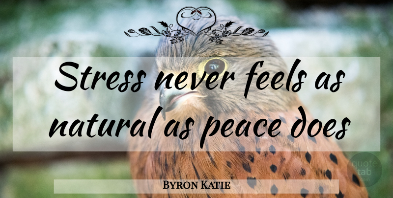 Byron Katie Quote About Stress, Doe, Natural: Stress Never Feels As Natural...