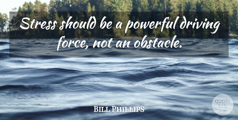 Bill Phillips Quote About Success, Powerful, Stress: Stress Should Be A Powerful...