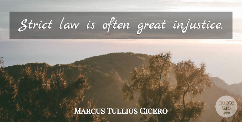 Marcus Tullius Cicero Quote About Law, Injustice, Strict Laws: Strict Law Is Often Great...