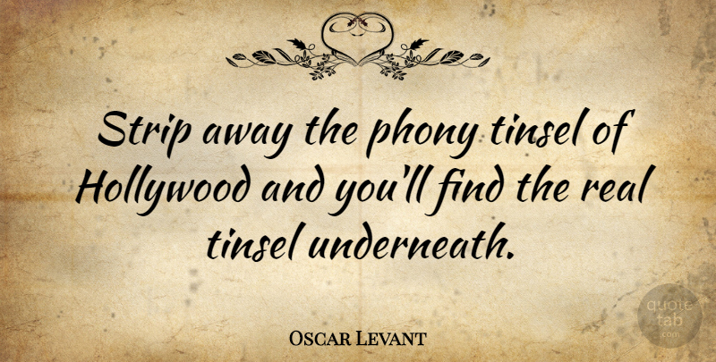 Oscar Levant Quote About Inspirational, Art, Real: Strip Away The Phony Tinsel...