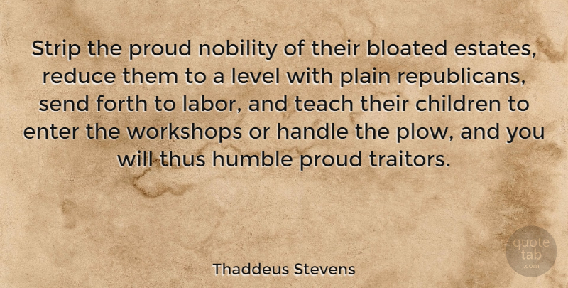Thaddeus Stevens Quote About Children, Humble, Levels: Strip The Proud Nobility Of...
