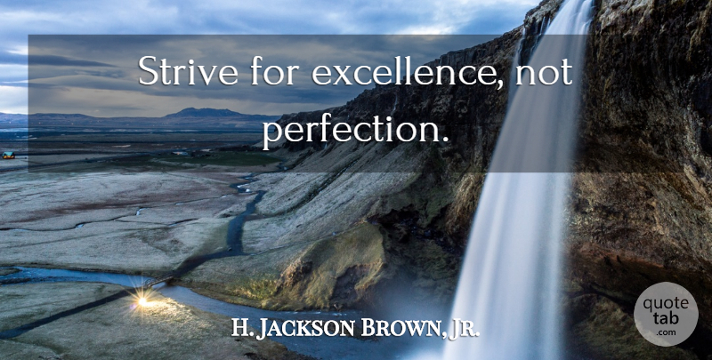 H. Jackson Brown, Jr. Quote About Life Lesson, Perfection, Excellence: Strive For Excellence Not Perfection...